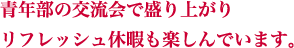 青年部の交流会で盛り上がりリフレッシュ休暇も楽しんでいます。